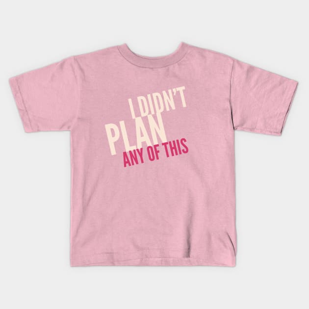 I didn't plan any of this Kids T-Shirt by DreamsofDubai